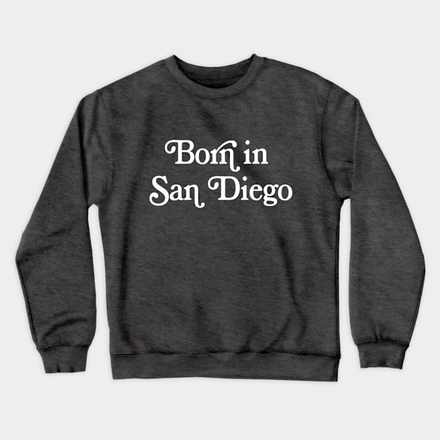 Born In San Diego -  Typography Design Crewneck Sweatshirt by DankFutura